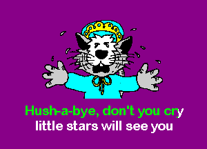 Hush-a-bye, don't you cry
little stars will see you