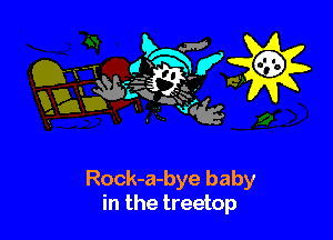 aw? '
3 433

Rock-a-bye baby
in the treetop