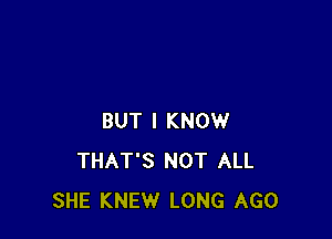 BUT I KNOW
THAT'S NOT ALL
SHE KNEW LONG AGO