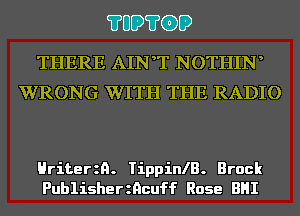 ?UD?GD

THERE AINT NOTHIN
WRONG WITH THE RADIO

Hriterzn. TippinlB. Brock
Publisherzncuff Rose BHI