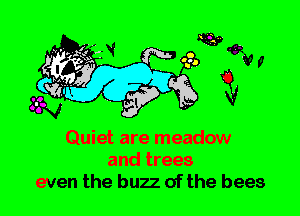 Quiet are meadow
and trees
even the buzz of the bees