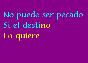 No puede ser pecado
Si 81 destino

Lo quiere