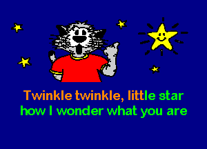 Twinkle twinkle, little star
how I wonder what you are