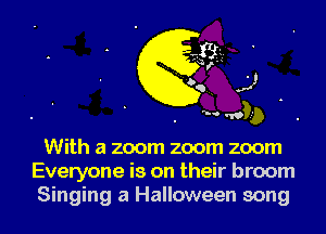 5' -1.'

With a zoom zoom zoom
Everyone is on their broom

Singing a Halloween song I
