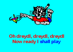 0h dreydl, dreydl, dreydl
Now ready I shall play