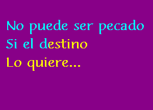 No puede ser pecado
Si 81 destino

Lo quiere...