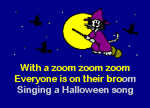 5' -1.'

With a zoom zoom zoom
Everyone is on their broom

Singing a Halloween song I