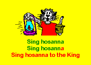 Sing hosanna
Sing hosanna
Sing hosanna to the King