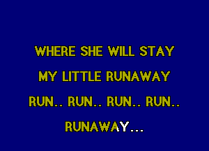 WHERE SHE WILL STAY

MY LITTLE RUNAWAY
RUN.. RUN.. RUN.. RUN..
RUNAWAY...