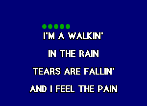 I'M A WALKIN'

IN THE RAIN
TEARS ARE FALLIN'
AND I FEEL THE PAIN