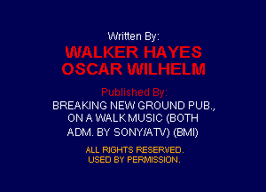 BREAKING NEW GROUND PUB,
ON A WALKMUSIC (BOTH

ADM. BY SONYIATV) (BMI)

ALL RIGHTS RESERVED
USED BY PERMISSION