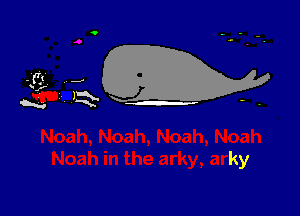 1'
N

ah, Noah
Noah in the arky, arky