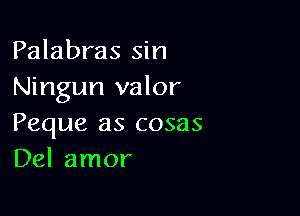 Palabras sin
Ningun valor

Peque as cosas
Del amor