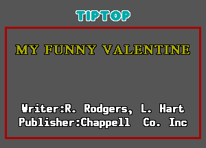 'I'IP'I'OP

MY FUNNY VALENTINE

HriterzR. Rodgers, L. Hart
PublisherzChappell Co. Inc