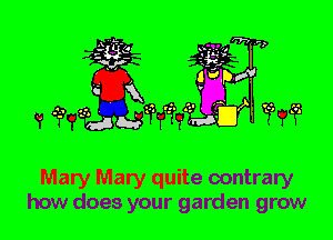 ? ??im' '

Mary Mary quite contrary
how does your garden grow