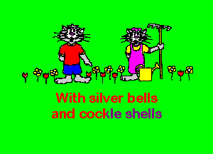 3???

With silver bells
and oockle shells