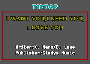 ?UD?GD

I WANT YOU,I NEED YOU,

I LOVE YOU

HriterzK. HannlB.

Laue

PublisherzGladys Husic