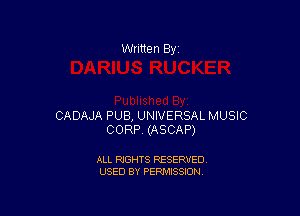 Written By

CADAJA PUB, UNIVERSAL MUSIC
CORP (ASCAP)

ALL RIGHTS RESERVED
USED BY PERMISSION