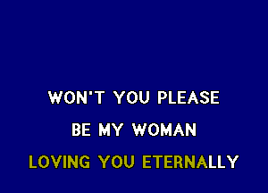 WON'T YOU PLEASE
BE MY WOMAN
LOVING YOU ETERNALLY