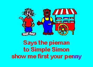 Says the pieman
to Simple Simon
show me first your penny