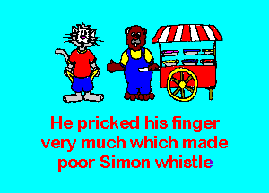 He pricked his finger
very much which made
poor Simon whistle