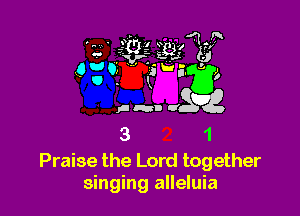 Praise the Lord together
singing alleluia