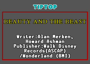 'I'IP'I'OP

BEAUTY AND THE BEAST

Hriterznlan Herken,
Houard nshnan

PublisherzHalk Disney
Records(nSC9P)

lHonderland (BHI)