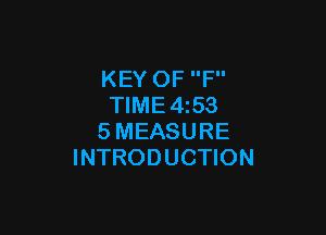 KEY OF F
TlME4i53

SMEASURE
INTRODUCTION