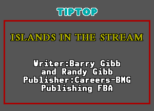 'I'IP'I'OP

ISLANDS IN THE STREAM

HriterzBarry Gibb
and Randy Gibb
PublisherzCareers-BHG
Publishing FBQ