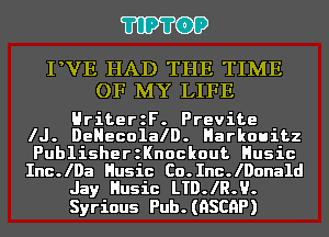 'I'IP'I'OP

PVE HAD THE TIME
OF MY LIFE

HriterzF. Previte
IJ. DeHecolalD. Harkouitz

Publisheranockout Husic
Inc.lDa Husic Co.Inc.lDonald
Jay Husic LTD.IR.U.

Syrious Pub.(HSCHP)