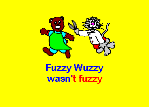 Fuzzy Wuzzy
wasn't fuzzy