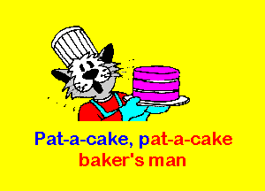 Pat-a-cake, pat-a-cake
baker's m an