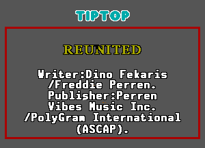 TIPTOP

REUNITED

HriterzDino Fekaris
IFreddie Perren.

Publisher Perren
vibes Husic Inc.

lPolyGran International
(GSCAP). l