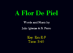 A Flor De Piel

Worda and Muuc by
Julio 131mm 6V R Fm

Keyi Em-EF
Tm 3-40