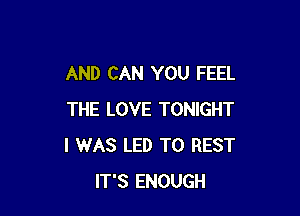 AND CAN YOU FEEL

THE LOVE TONIGHT
I WAS LED T0 REST
IT'S ENOUGH
