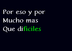For 650 y por
Mucho mas

Que dificiles