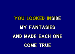 YOU LOOKED INSIDE

MY FANTASIES
AND MADE EACH ONE
COME TRUE