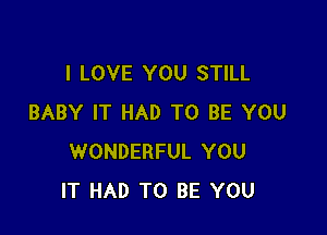 I LOVE YOU STILL
BABY IT HAD TO BE YOU

WONDERFUL YOU
IT HAD TO BE YOU