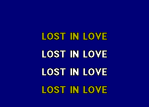LOST IN LOVE

LOST IN LOVE
LOST IN LOVE
LOST IN LOVE