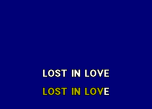 LOST IN LOVE
LOST IN LOVE