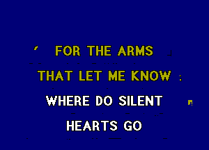 ' FOR THE ARMS

THAT LET ME KNOW -.
WHERE DO SILENT
HEARTS GO