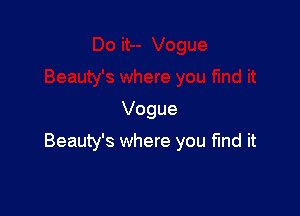 Vogue

Beauty's where you find it
