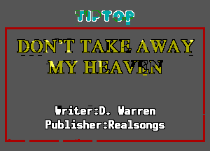 'J Jlx (LEG)?

DONaT TAKE AWAY
MY HEAVEN.

briterzD. Harren
PublisherzRealsongs