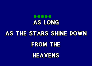 AS LONG

AS THE STARS SHINE DOWN
FROM THE
HEAVENS