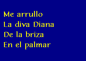 Me arrullo
La diva Diana

De la briZa
En el palmar