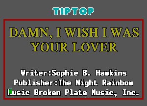 ?UD?GD

DAMN, I WISH I WAS
YOUR LOVER

HriterzSophie B. Haukins
PublisherzThe Night Rainbou
Lusic Broken Plate Husic, Inc.