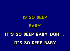 IS SO DEEP

BABY
IT'S SO DEEP BABY 00H...
IT'S SO DEEP BABY