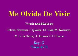 Me Olvide De Vivir

Words and Music by
Billon, Rmusux, J. Iglesiss, M. Disz, M. Kormsn,
M. do 15 Calva, R. Amusa 3x11. FLDM

ICBYI C
TiIDBI 458