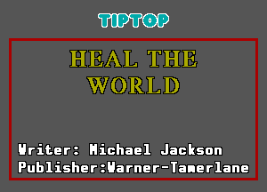 'I'IP'I'OP

HEAL THE
WORLD

Hriterz Hichael Jackson
PublisherzHarner-Tanerlane
