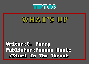 119109
WHATS UP

Hriter C. Perry

PublisherzFanous Husic
lStuck In The Throat